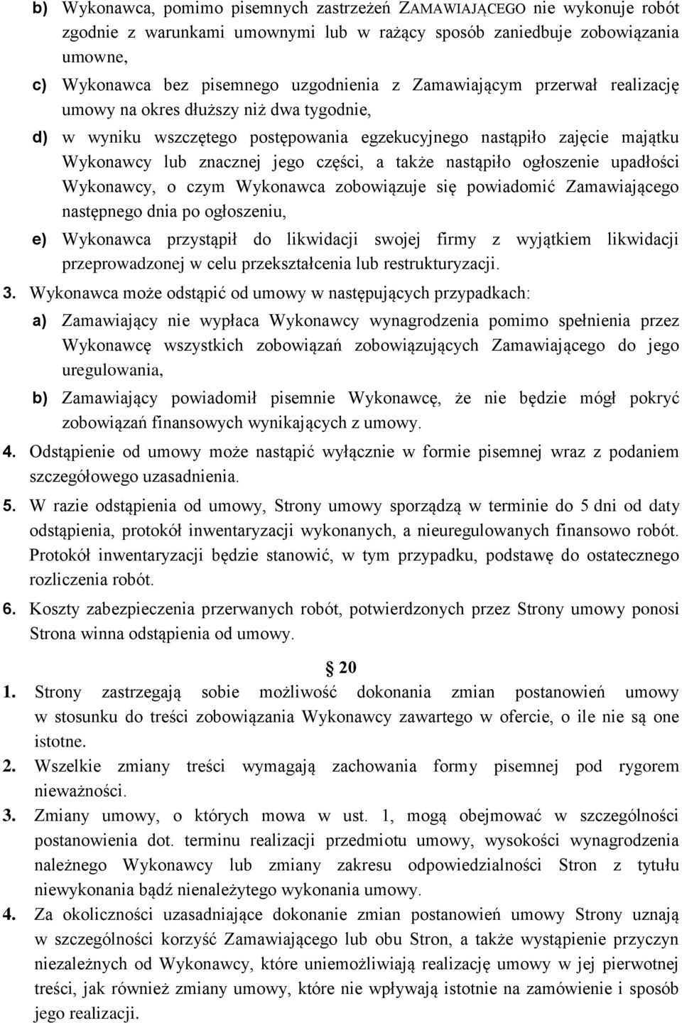 nastąpiło ogłoszenie upadłości Wykonawcy, o czym Wykonawca zobowiązuje się powiadomić Zamawiającego następnego dnia po ogłoszeniu, e) Wykonawca przystąpił do likwidacji swojej firmy z wyjątkiem