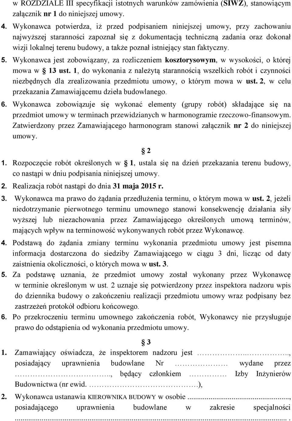 poznał istniejący stan faktyczny. 5. Wykonawca jest zobowiązany, za rozliczeniem kosztorysowym, w wysokości, o której mowa w 13 ust.