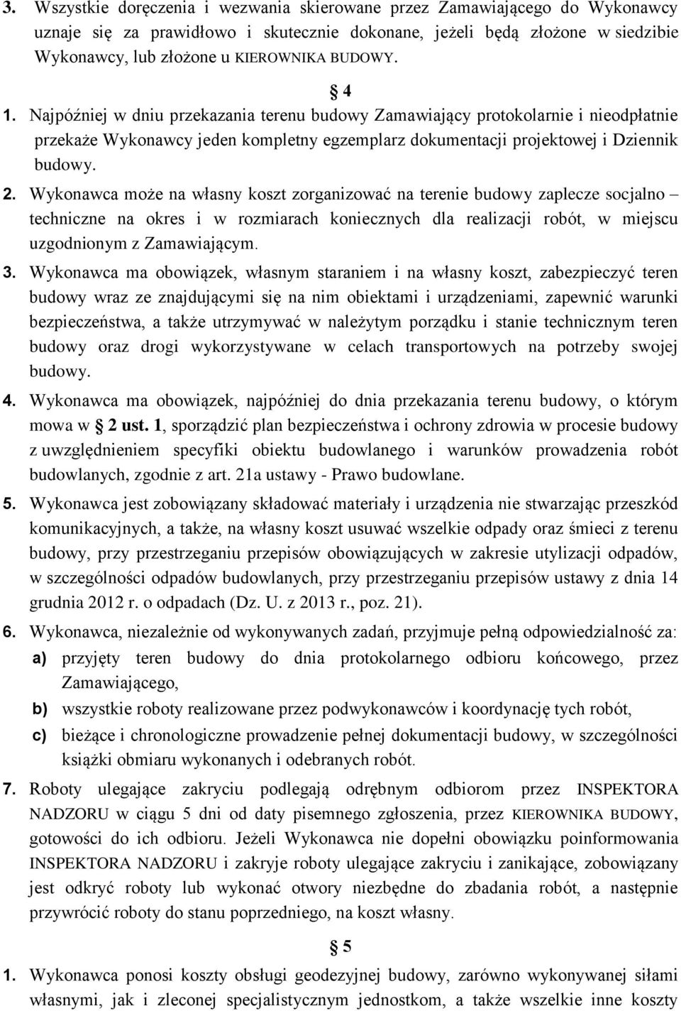 Wykonawca może na własny koszt zorganizować na terenie budowy zaplecze socjalno techniczne na okres i w rozmiarach koniecznych dla realizacji robót, w miejscu uzgodnionym z Zamawiającym. 3.