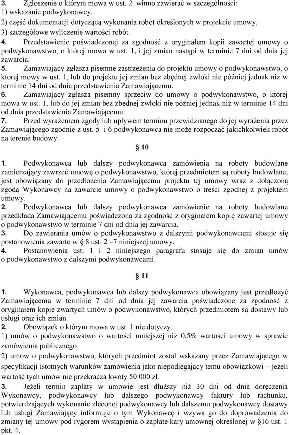 Przedstawienie poświadczonej za zgodność z oryginałem kopii zawartej umowy o podwykonawstwo, o której mowa w ust. 1, i jej zmian nastąpi w terminie 7 dni od dnia jej zawarcia. 5.