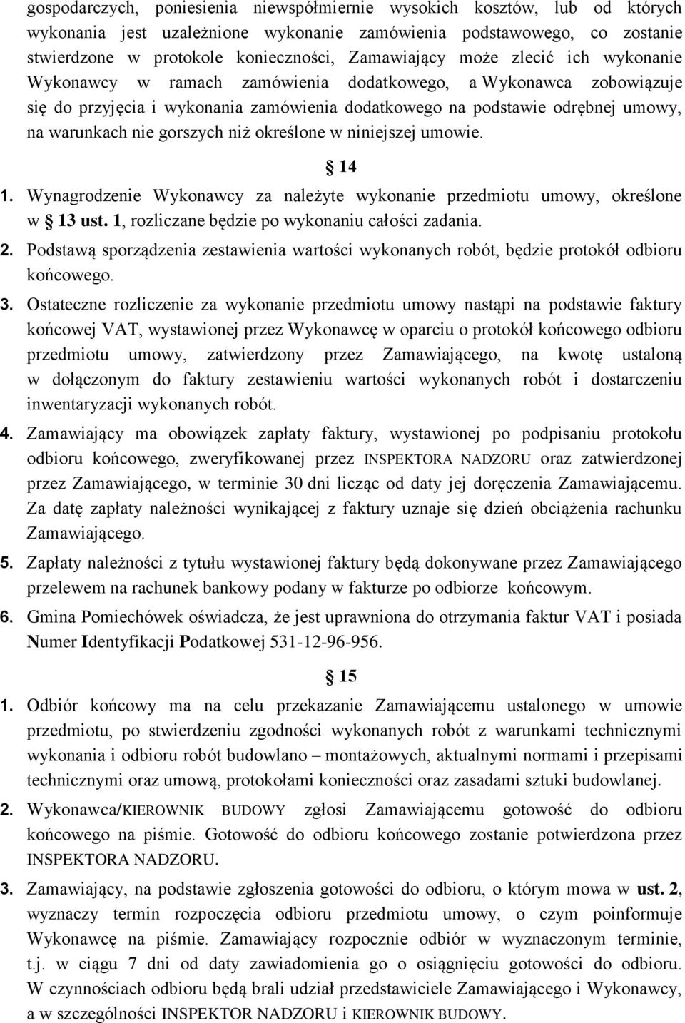 niż określone w niniejszej umowie. 14 1. Wynagrodzenie Wykonawcy za należyte wykonanie przedmiotu umowy, określone w 13 ust. 1, rozliczane będzie po wykonaniu całości zadania. 2.