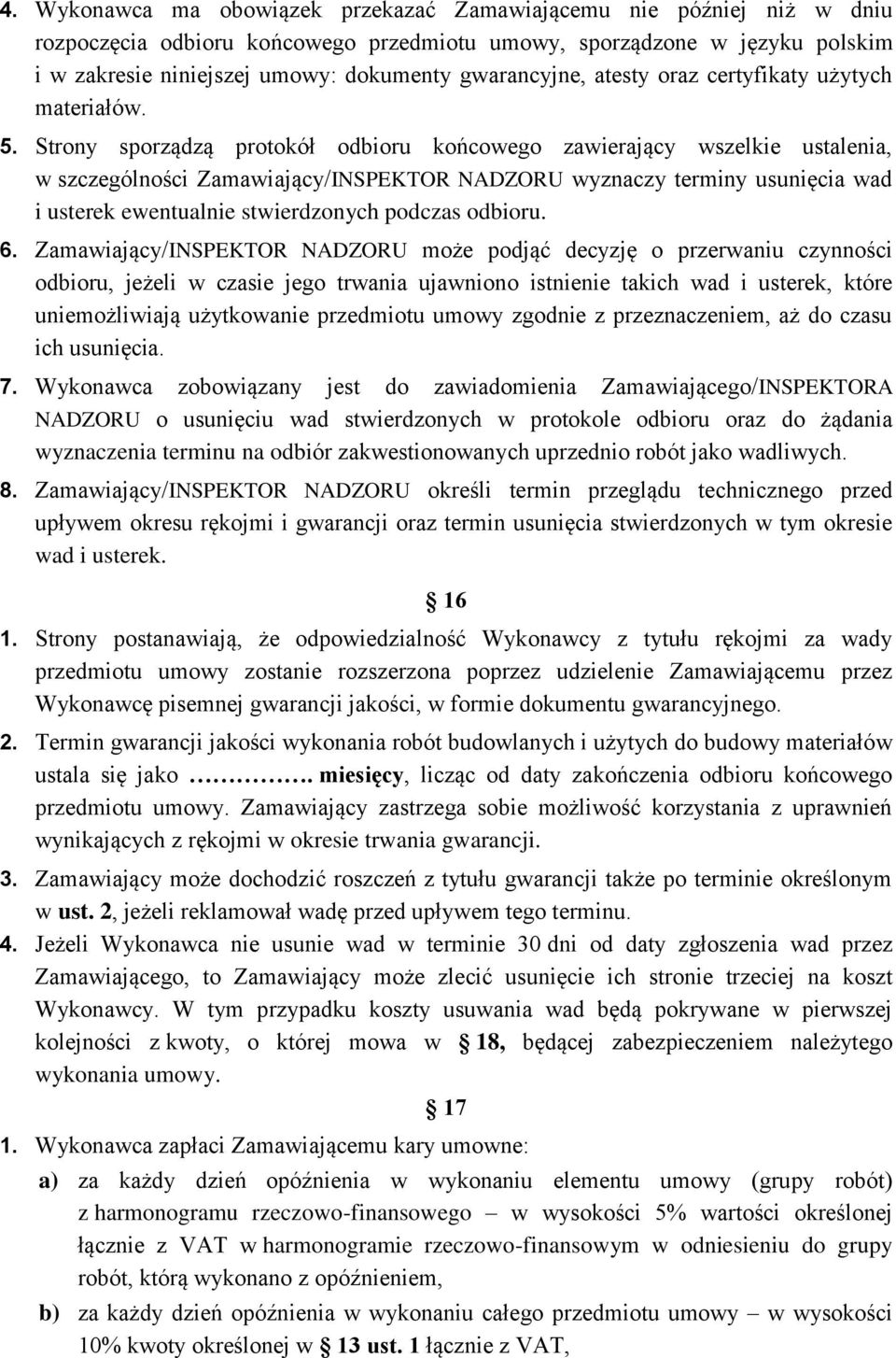 Strony sporządzą protokół odbioru końcowego zawierający wszelkie ustalenia, w szczególności Zamawiający/INSPEKTOR NADZORU wyznaczy terminy usunięcia wad i usterek ewentualnie stwierdzonych podczas