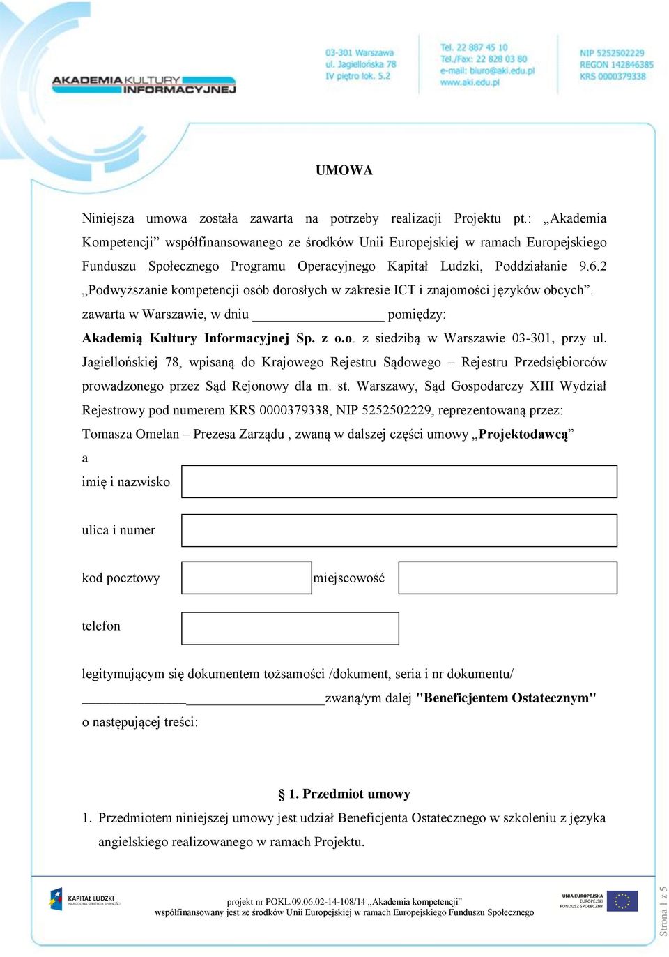 2 Podwyższanie kompetencji osób dorosłych w zakresie ICT i znajomości języków obcych. zawarta w Warszawie, w dniu pomiędzy: Akademią Kultury Informacyjnej Sp. z o.o. z siedzibą w Warszawie 03-301, przy ul.