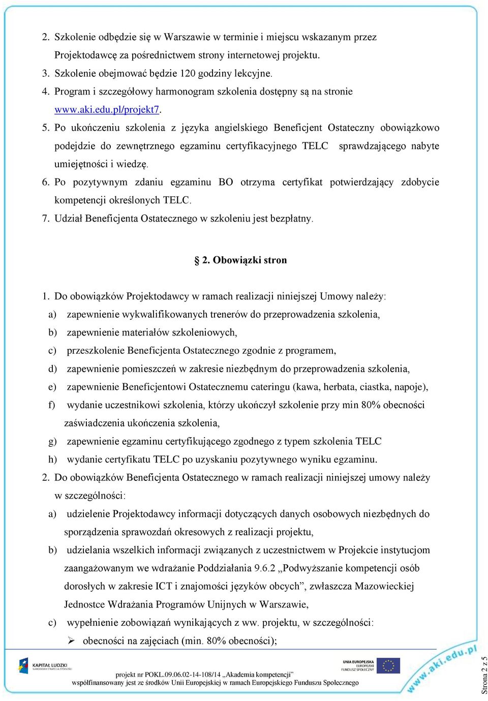 Po ukończeniu szkolenia z języka angielskiego Beneficjent Ostateczny obowiązkowo podejdzie do zewnętrznego egzaminu certyfikacyjnego TELC sprawdzającego nabyte umiejętności i wiedzę. 6.