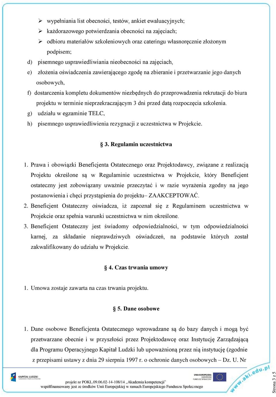 dokumentów niezbędnych do przeprowadzenia rekrutacji do biura projektu w terminie nieprzekraczającym 3 dni przed datą rozpoczęcia szkolenia.