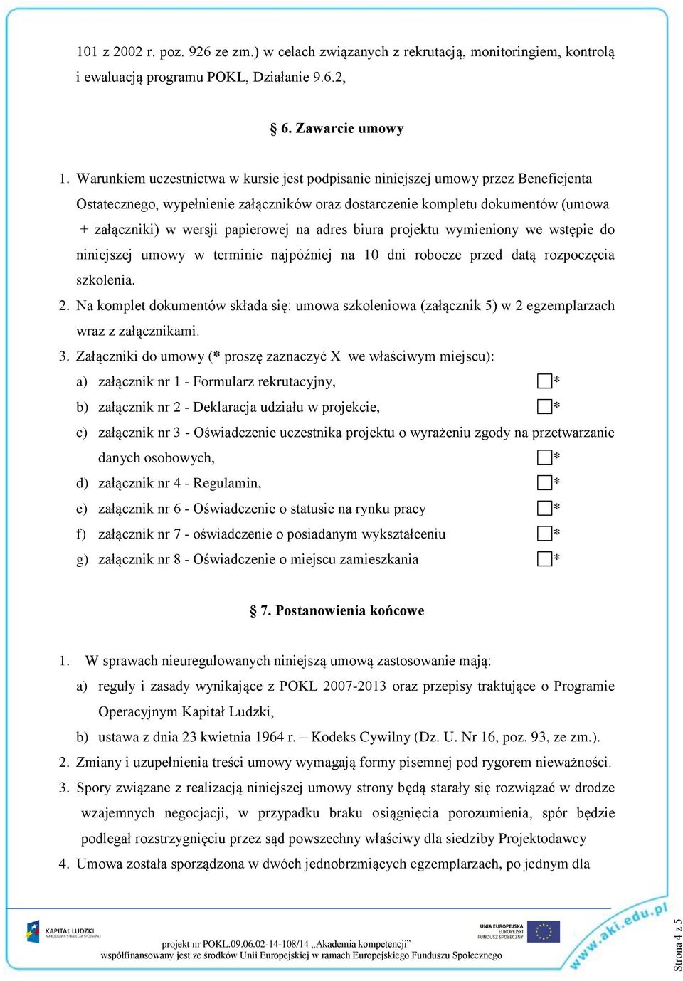 papierowej na adres biura projektu wymieniony we wstępie do niniejszej umowy w terminie najpóźniej na 10 dni robocze przed datą rozpoczęcia szkolenia. 2.