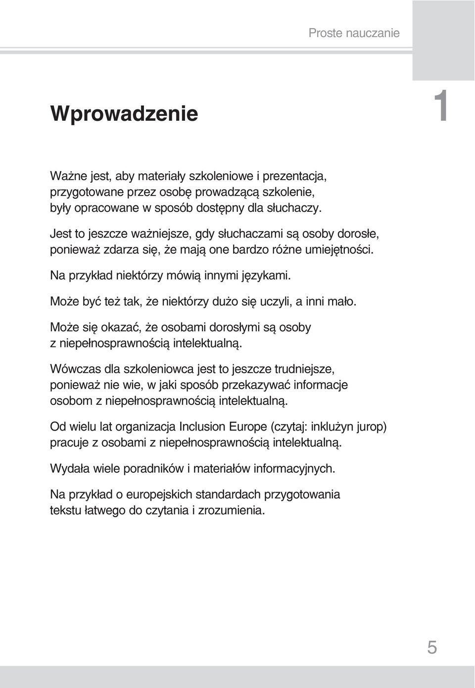 Może być też tak, że niektórzy dużo się uczyli, a inni mało. Może się okazać, że osobami dorosłymi są osoby z niepełnosprawnością intelektualną.