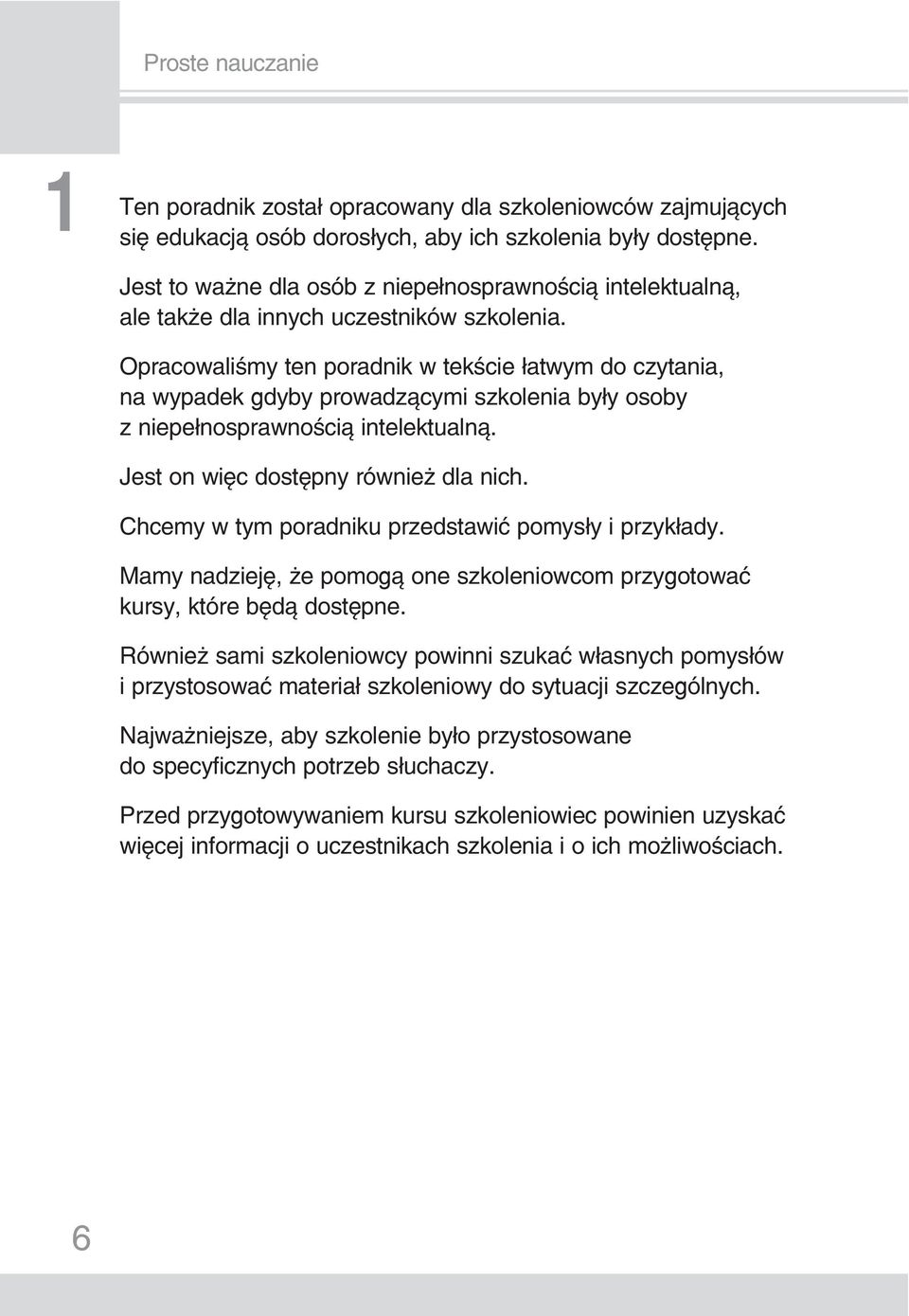 Opracowaliśmy ten poradnik w tekście łatwym do czytania, na wypadek gdyby prowadzącymi szkolenia były osoby z niepełnosprawnością intelektualną. Jest on więc dostępny również dla nich.