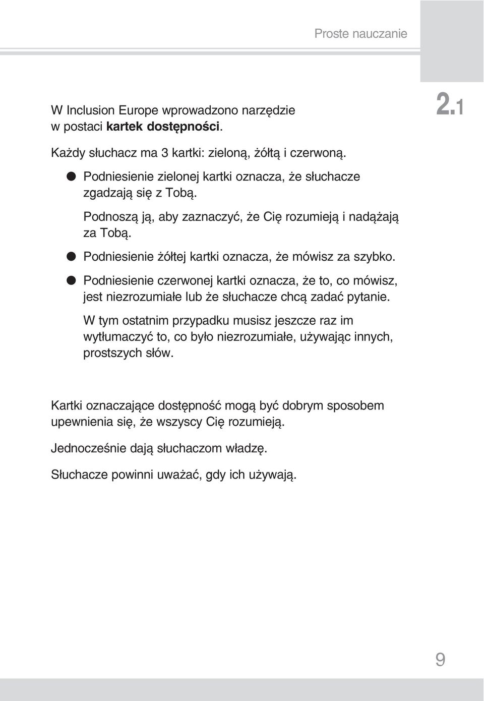 Podniesienie żółtej kartki oznacza, że mówisz za szybko. Podniesienie czerwonej kartki oznacza, że to, co mówisz, jest niezrozumiałe lub że słuchacze chcą zadać pytanie.