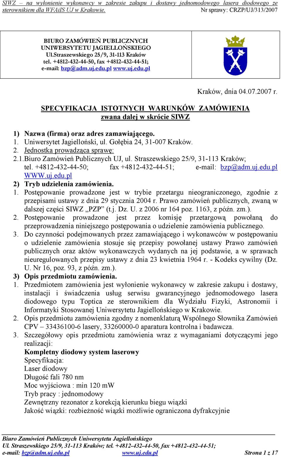 1.Biuro Zamówień Publicznych UJ, ul. Straszewskiego 25/9, 31-113 Kraków; tel. +4812-432-44-50; fax +4812-432-44-51; e-mail: bzp@adm.uj.edu.pl WWW.uj.edu.pl 2) Tryb udzielenia zamówienia. 1.