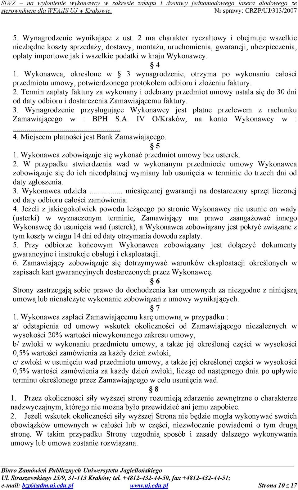Wykonawca, określone w 3 wynagrodzenie, otrzyma po wykonaniu całości przedmiotu umowy, potwierdzonego protokołem odbioru i złożeniu faktury. 2.