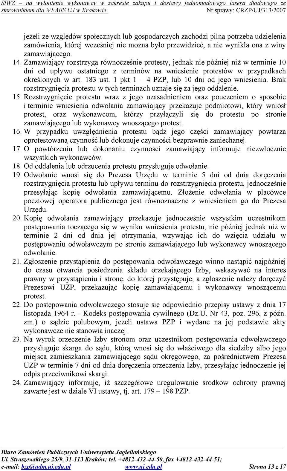 1 pkt 1 4 PZP, lub 10 dni od jego wniesienia. Brak rozstrzygnięcia protestu w tych terminach uznaje się za jego oddalenie. 15.