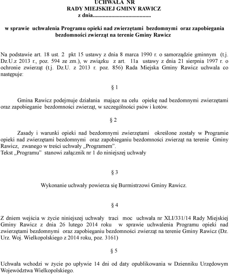 poz. 856) Rada Miejska Gminy Rawicz uchwala co następuje: 1 Gmina Rawicz podejmuje działania mające na celu opiekę nad bezdomnymi zwierzętami oraz zapobieganie bezdomności zwierząt, w szczególności