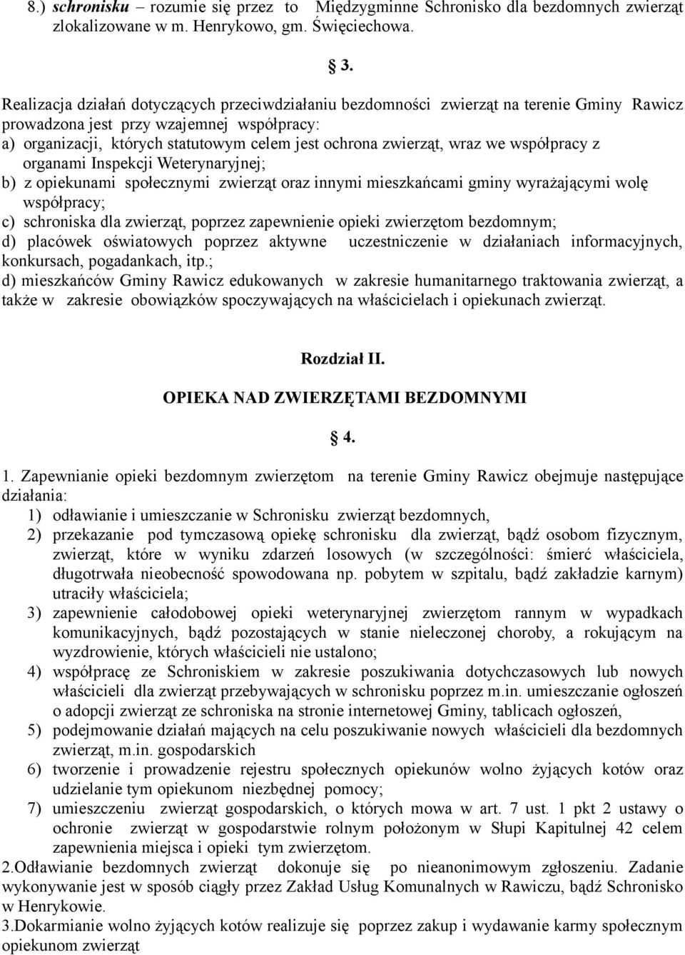 wraz we współpracy z organami Inspekcji Weterynaryjnej; b) z opiekunami społecznymi zwierząt oraz innymi mieszkańcami gminy wyrażającymi wolę współpracy; c) schroniska dla zwierząt, poprzez