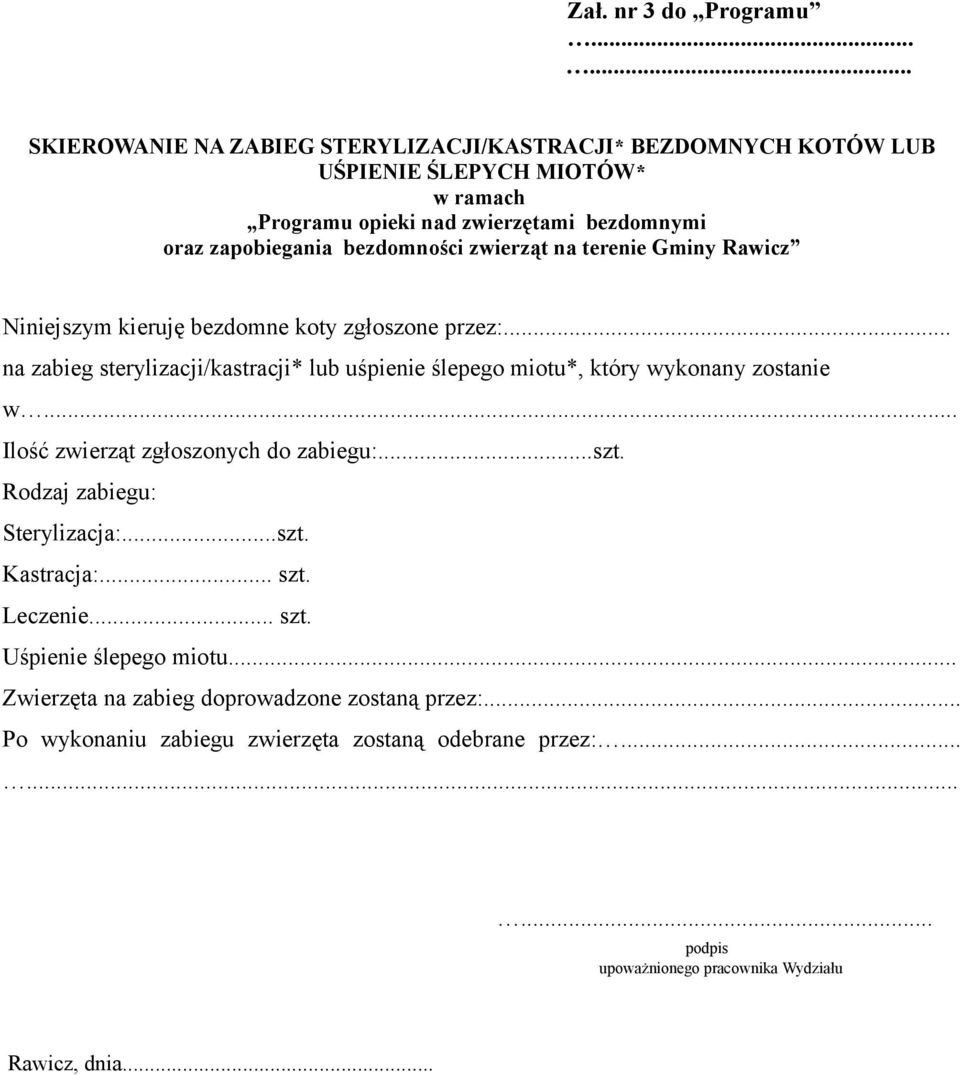 .. na zabieg sterylizacji/kastracji* lub uśpienie ślepego miotu*, który wykonany zostanie w... Ilość zwierząt zgłoszonych do zabiegu:...szt. Rodzaj zabiegu: Sterylizacja:.