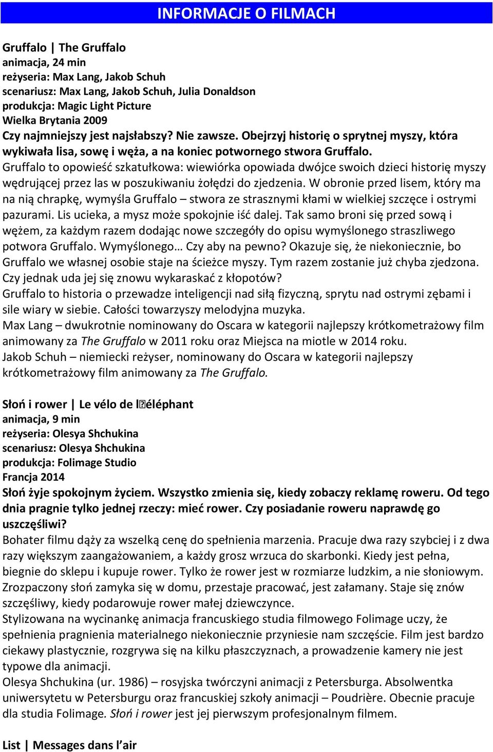 Gruffalo to opowieść szkatułkowa: wiewiórka opowiada dwójce swoich dzieci historię myszy wędrującej przez las w poszukiwaniu żołędzi do zjedzenia.