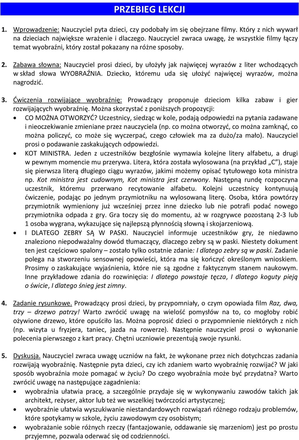 Zabawa słowna: Nauczyciel prosi dzieci, by ułożyły jak najwięcej wyrazów z liter wchodzących w skład słowa WYOBRAŹNIA. Dziecko, któremu uda się ułożyć najwięcej wyrazów, można nagrodzić. 3.