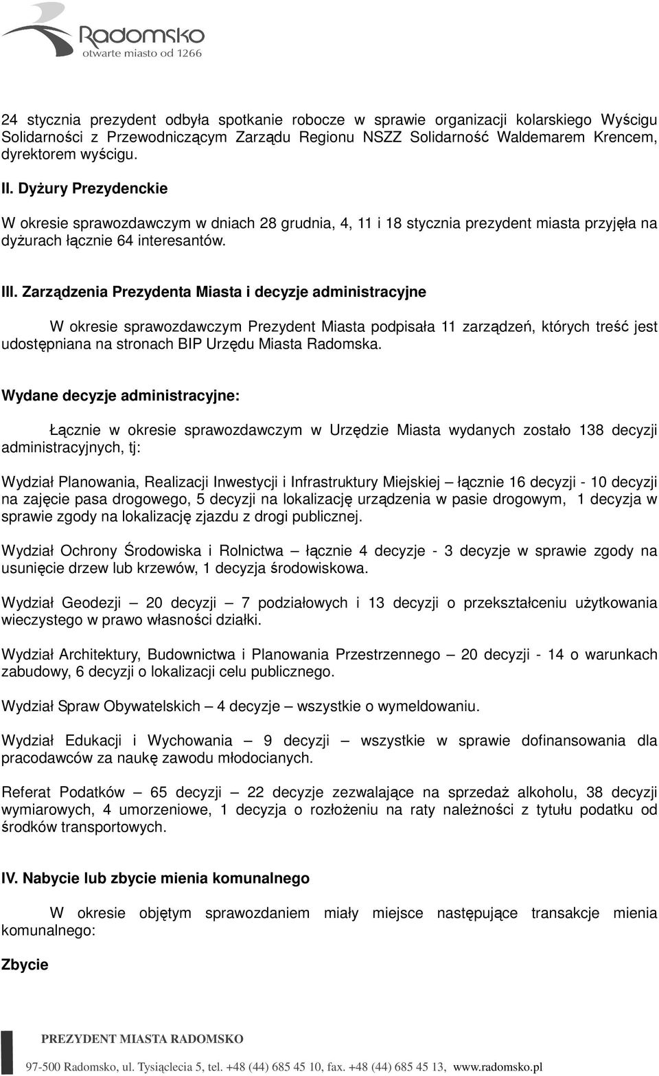 Zarządzenia Prezydenta Miasta i decyzje administracyjne W okresie sprawozdawczym Prezydent Miasta podpisała 11 zarządzeń, których treść jest udostępniana na stronach BIP Urzędu Miasta Radomska.