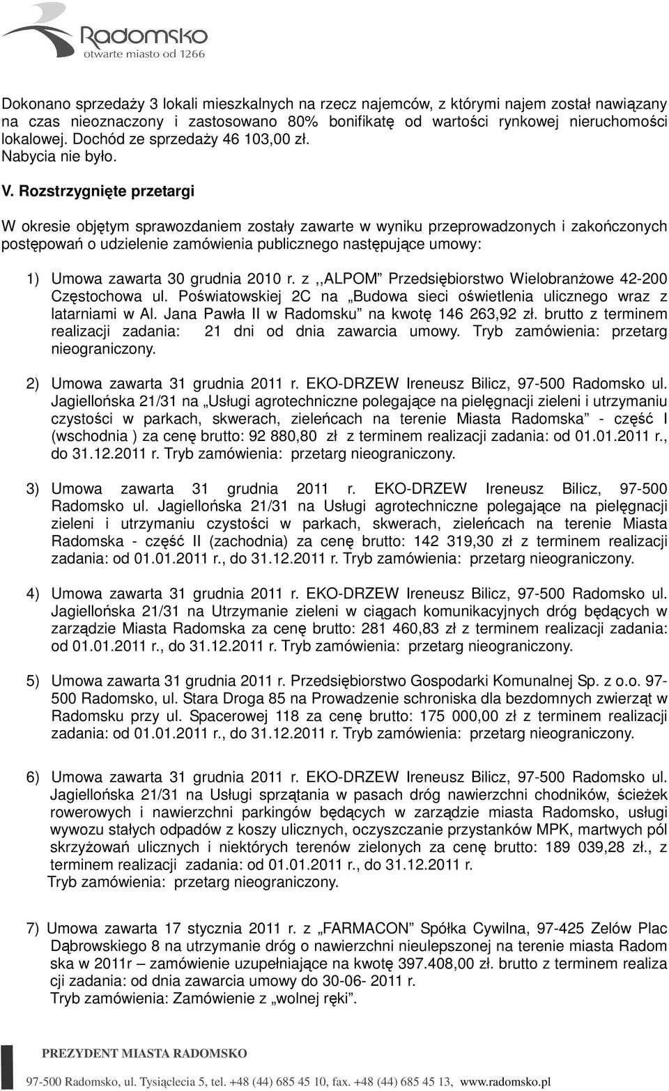 Rozstrzygnięte przetargi W okresie objętym sprawozdaniem zostały zawarte w wyniku przeprowadzonych i zakończonych postępowań o udzielenie zamówienia publicznego następujące umowy: 1) Umowa zawarta 30