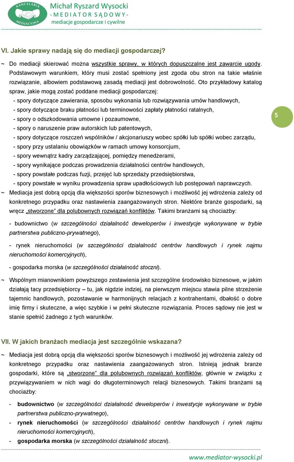 Oto przykładowy katalog spraw, jakie mogą zostać poddane mediacji gospodarczej: - spory dotyczące zawierania, sposobu wykonania lub rozwiązywania umów handlowych, - spory dotyczące braku płatności