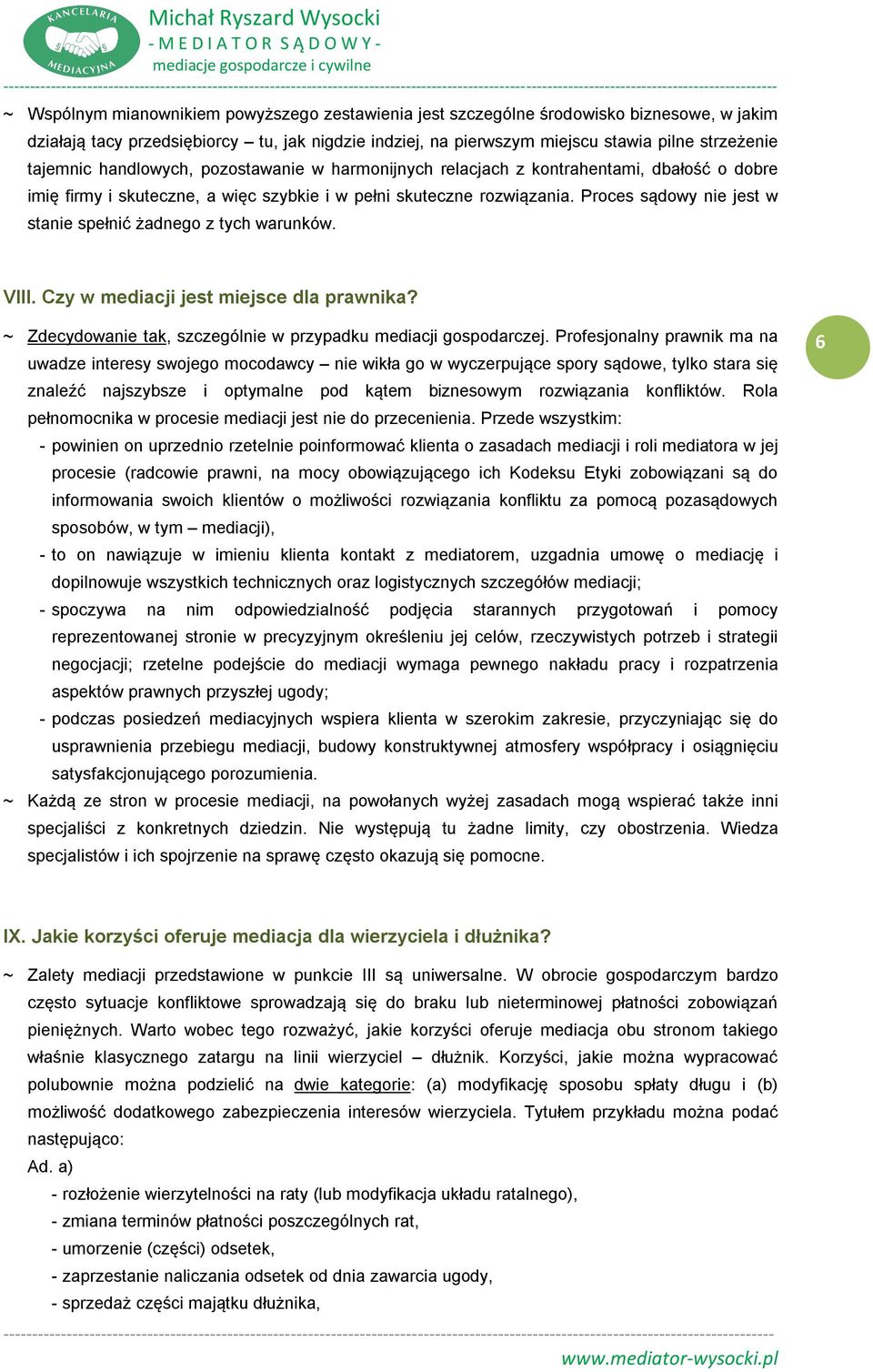 Proces sądowy nie jest w stanie spełnić żadnego z tych warunków. VIII. Czy w mediacji jest miejsce dla prawnika ~ Zdecydowanie tak, szczególnie w przypadku mediacji gospodarczej.