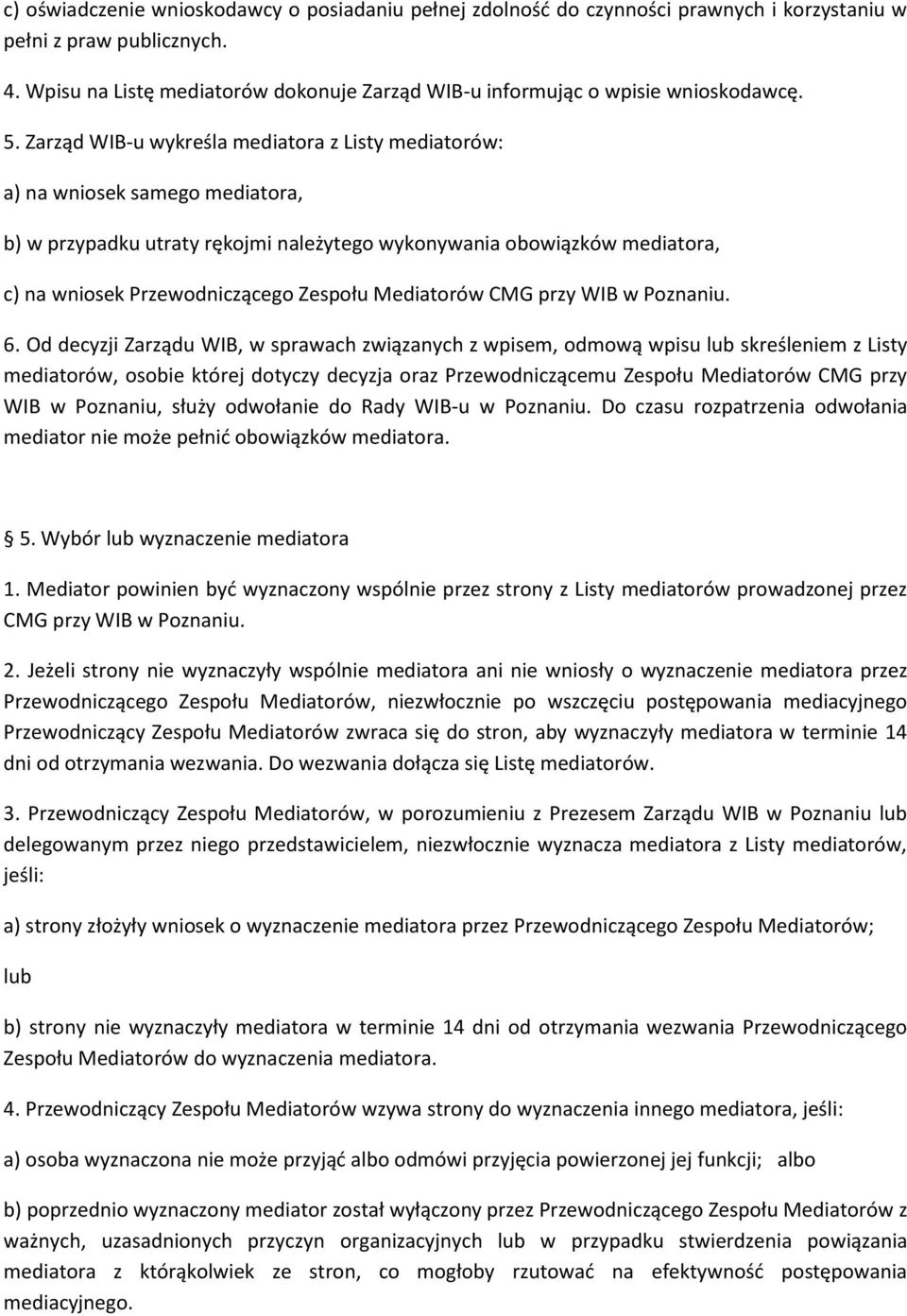 Zarząd WIB-u wykreśla mediatora z Listy mediatorów: a) na wniosek samego mediatora, b) w przypadku utraty rękojmi należytego wykonywania obowiązków mediatora, c) na wniosek Przewodniczącego Zespołu