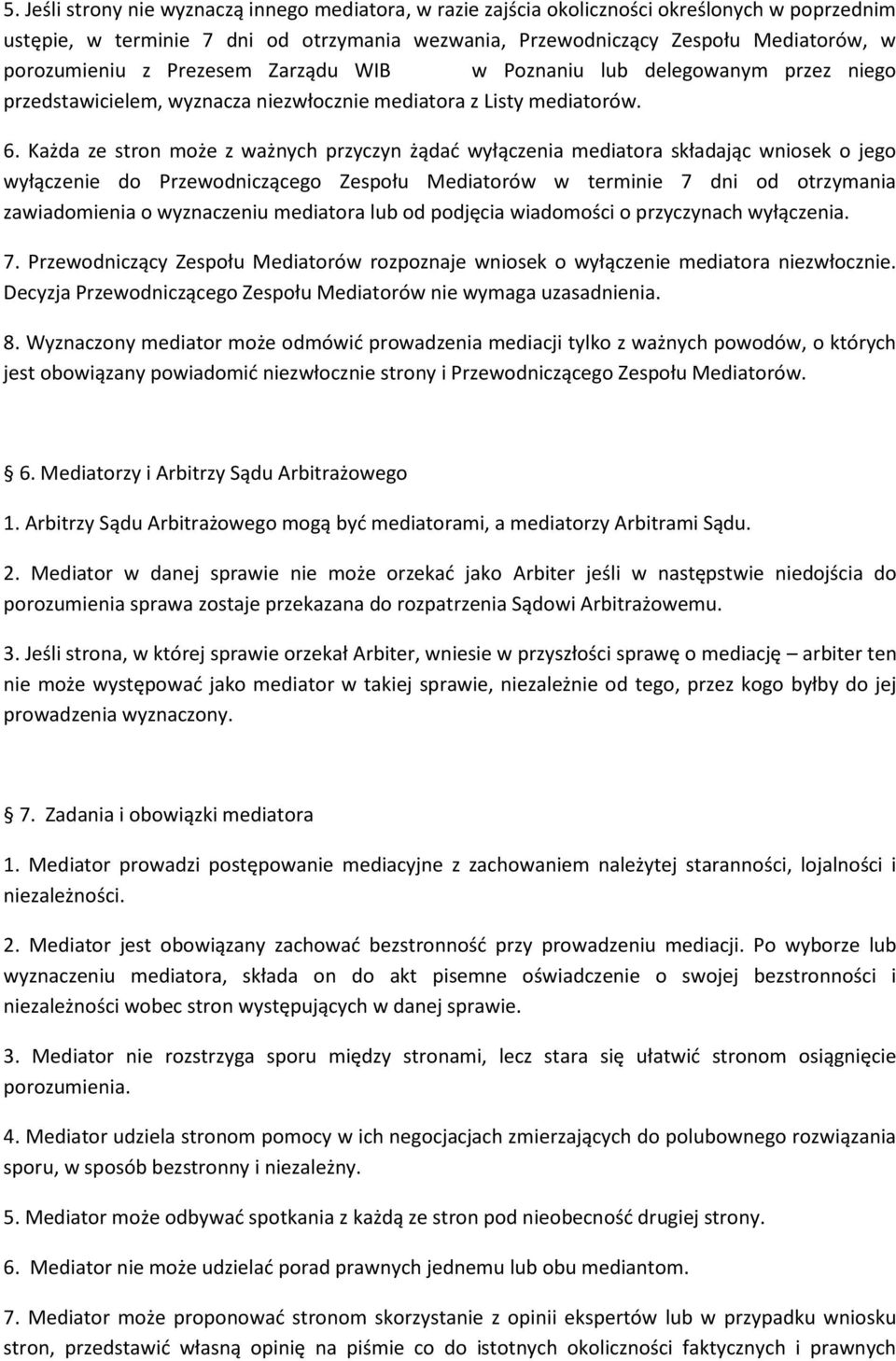 Każda ze stron może z ważnych przyczyn żądad wyłączenia mediatora składając wniosek o jego wyłączenie do Przewodniczącego Zespołu Mediatorów w terminie 7 dni od otrzymania zawiadomienia o wyznaczeniu