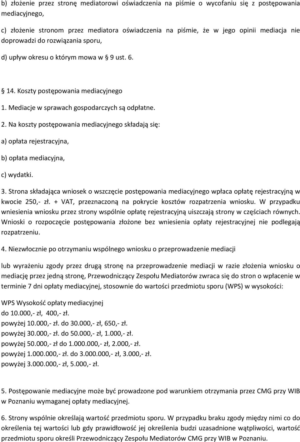 Na koszty postępowania mediacyjnego składają się: a) opłata rejestracyjna, b) opłata mediacyjna, c) wydatki. 3.