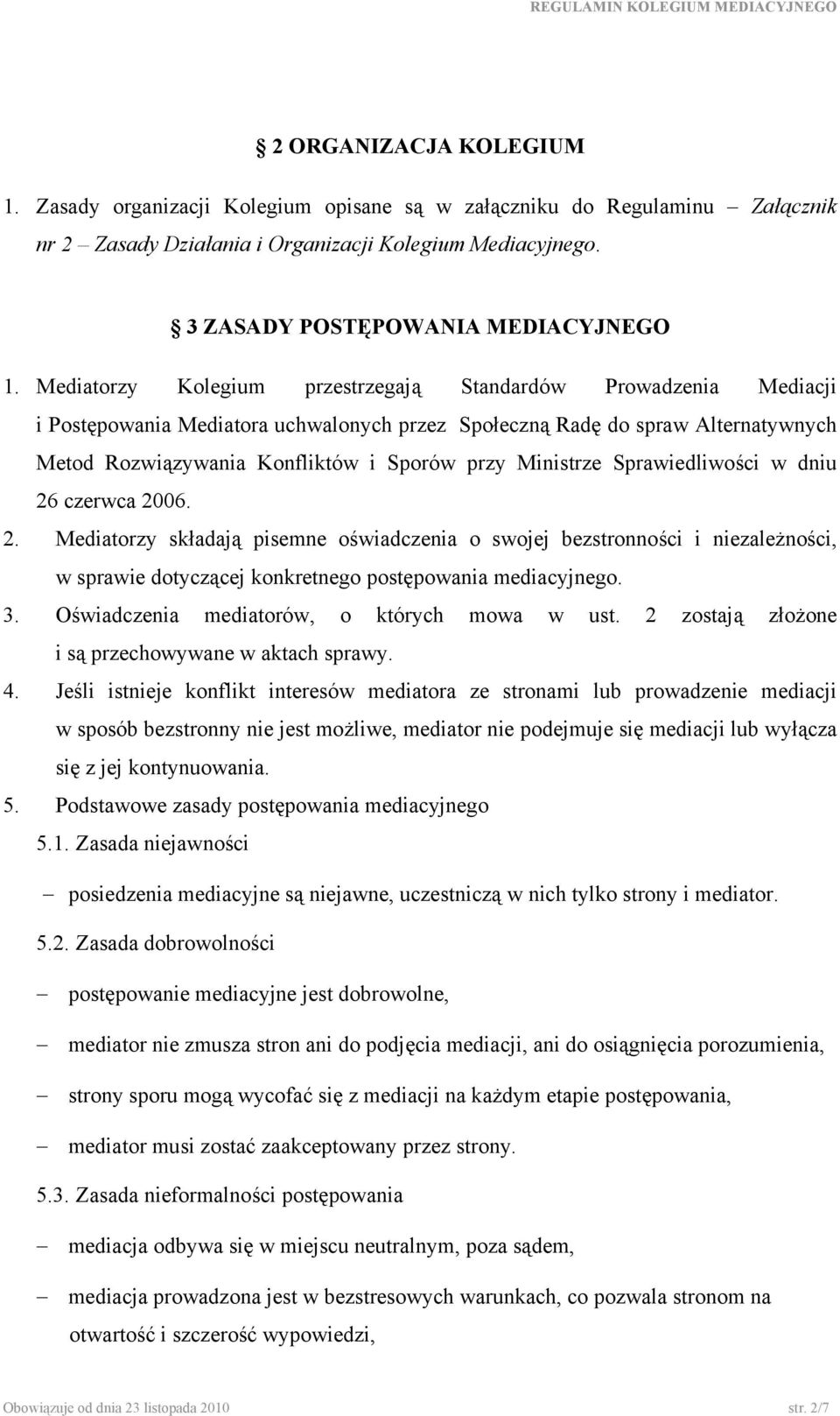 Ministrze Sprawiedliwości w dniu 26 czerwca 2006. 2. Mediatorzy składają pisemne oświadczenia o swojej bezstronności i niezależności, w sprawie dotyczącej konkretnego postępowania mediacyjnego. 3.