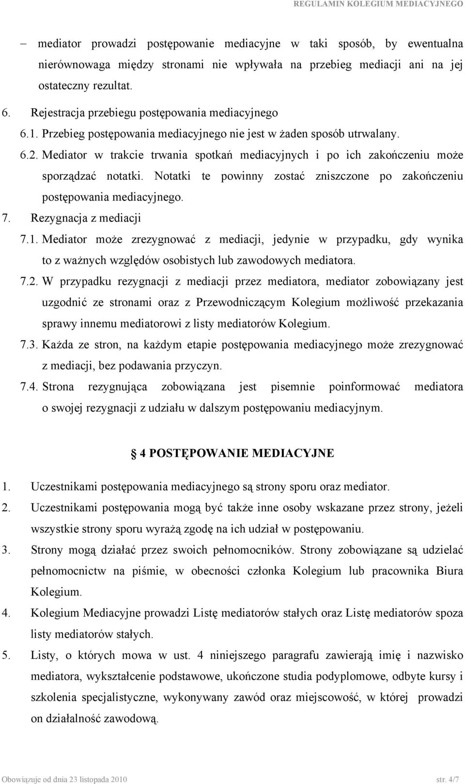Mediator w trakcie trwania spotkań mediacyjnych i po ich zakończeniu może sporządzać notatki. Notatki te powinny zostać zniszczone po zakończeniu postępowania mediacyjnego. 7. Rezygnacja z mediacji 7.