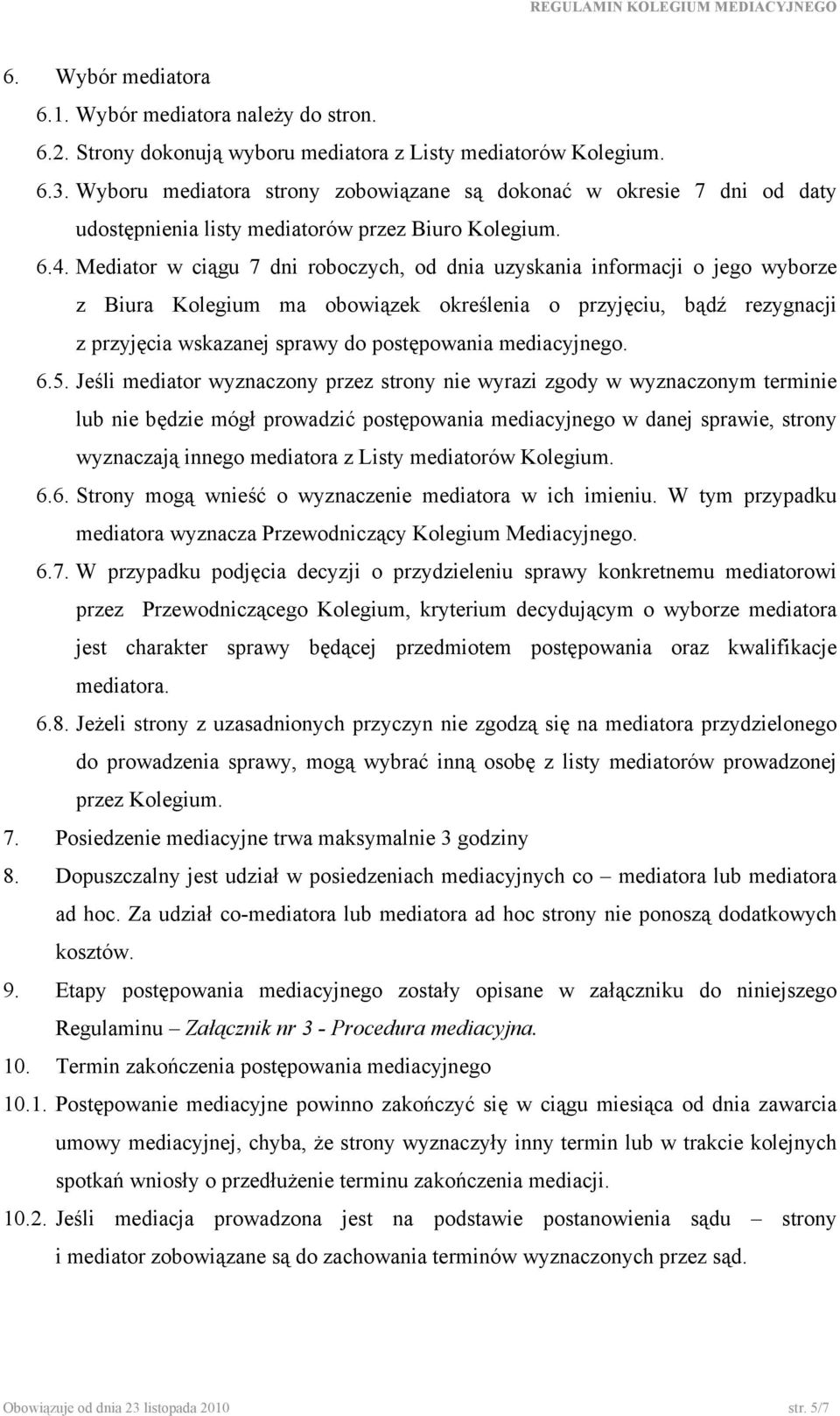 Mediator w ciągu 7 dni roboczych, od dnia uzyskania informacji o jego wyborze z Biura Kolegium ma obowiązek określenia o przyjęciu, bądź rezygnacji z przyjęcia wskazanej sprawy do postępowania