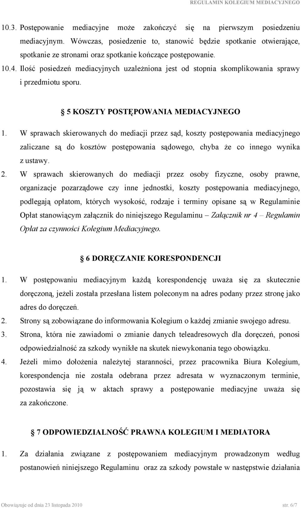 Ilość posiedzeń mediacyjnych uzależniona jest od stopnia skomplikowania sprawy i przedmiotu sporu. 5 KOSZTY POSTĘPOWANIA MEDIACYJNEGO 1.