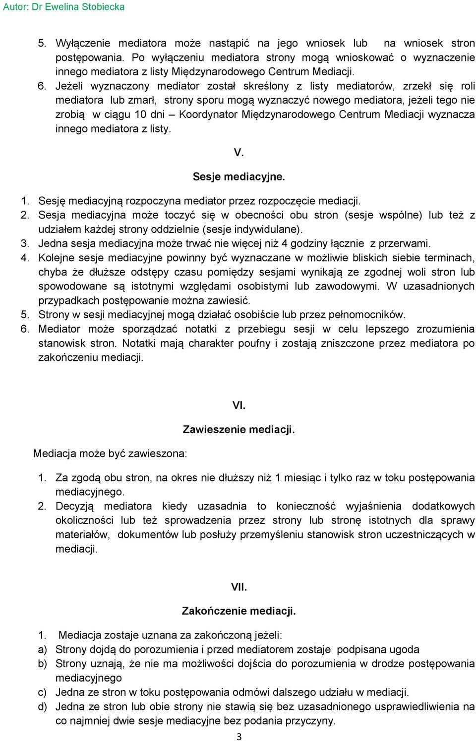 Jeżeli wyznaczony mediator został skreślony z listy mediatorów, zrzekł się roli mediatora lub zmarł, strony sporu mogą wyznaczyć nowego mediatora, jeżeli tego nie zrobią w ciągu 10 dni Koordynator