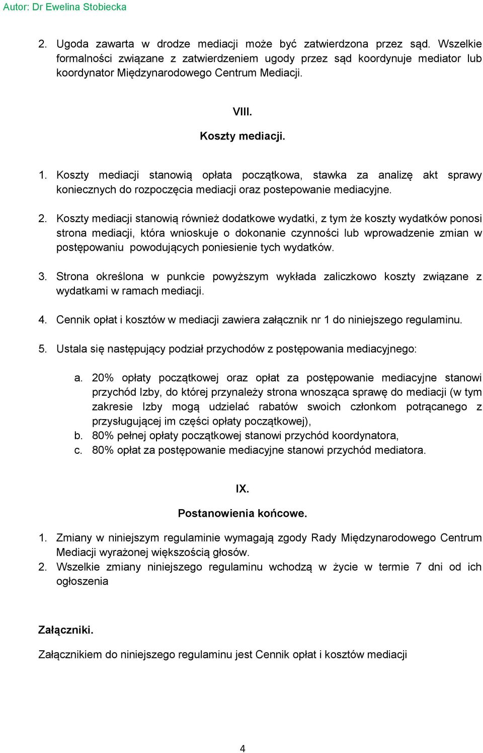 Koszty mediacji stanowią opłata początkowa, stawka za analizę akt sprawy koniecznych do rozpoczęcia mediacji oraz postepowanie mediacyjne. 2.