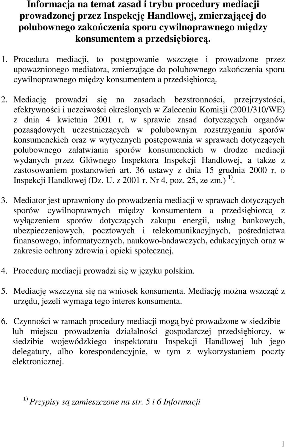 Mediację prowadzi się na zasadach bezstronności, przejrzystości, efektywności i uczciwości określonych w Zaleceniu Komisji (2001/310/WE) z dnia 4 kwietnia 2001 r.