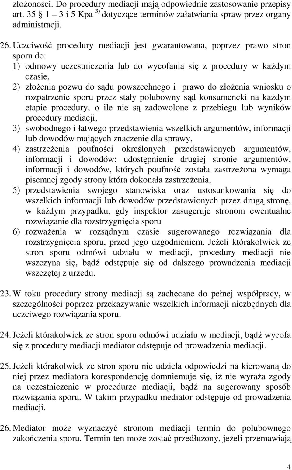 do złoŝenia wniosku o rozpatrzenie sporu przez stały polubowny sąd konsumencki na kaŝdym etapie procedury, o ile nie są zadowolone z przebiegu lub wyników procedury mediacji, 3) swobodnego i łatwego