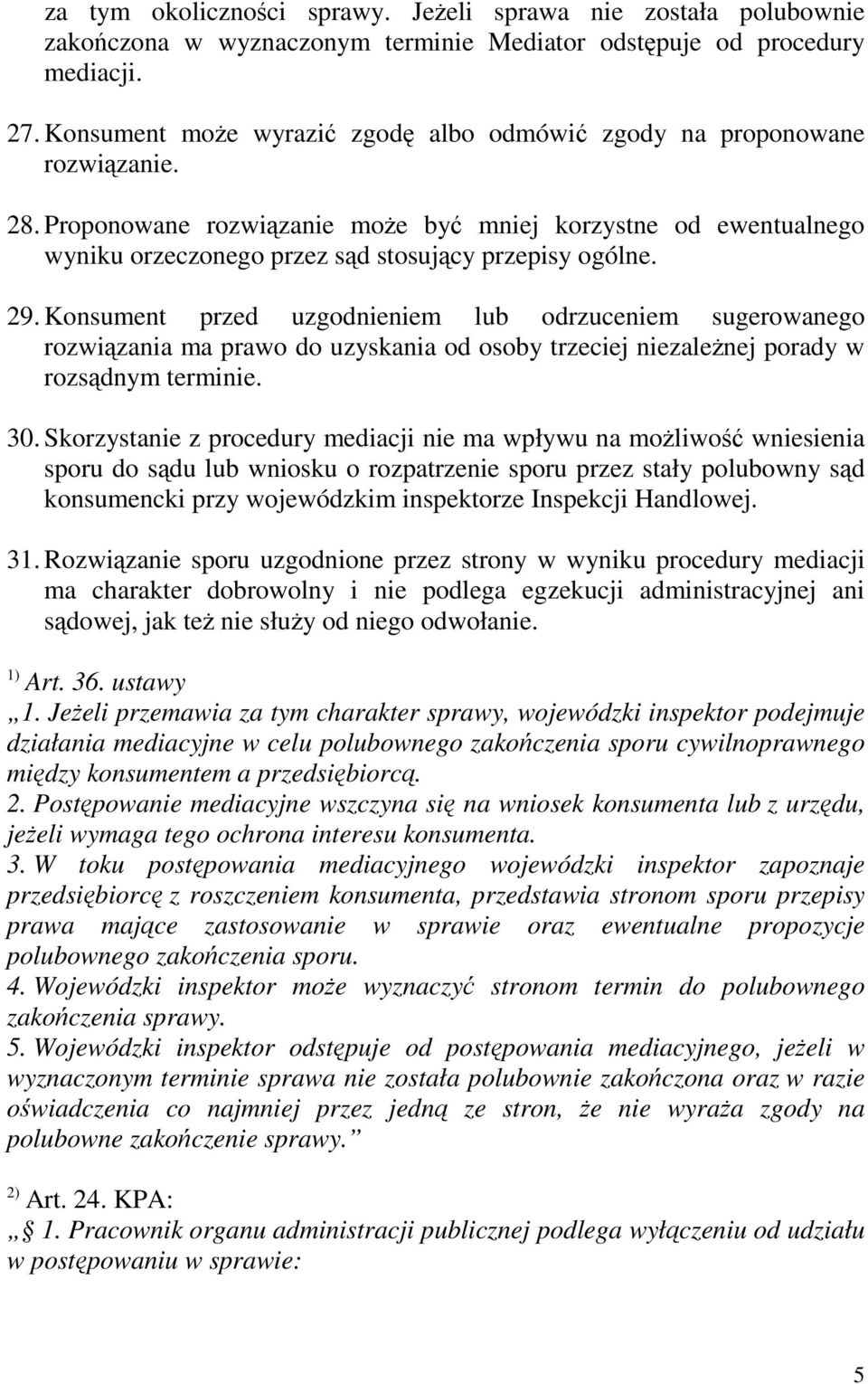 29. Konsument przed uzgodnieniem lub odrzuceniem sugerowanego rozwiązania ma prawo do uzyskania od osoby trzeciej niezaleŝnej porady w rozsądnym terminie. 30.