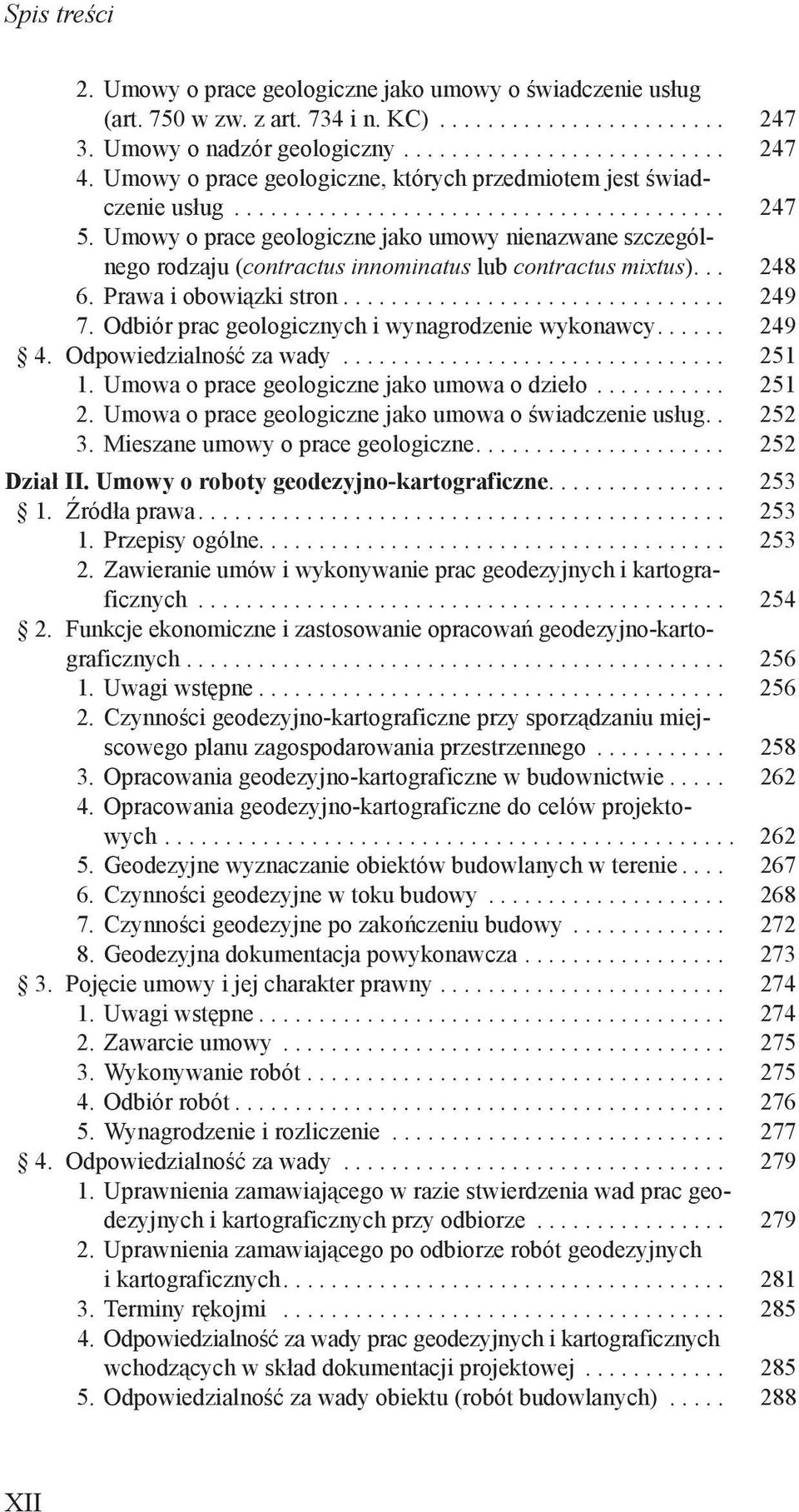 Umowy o prace geologiczne jako umowy nienazwane szczególnego rodzaju (contractus innominatus lub contractus mixtus)... 248 6. Prawa i obowiązki stron................................ 249 7.