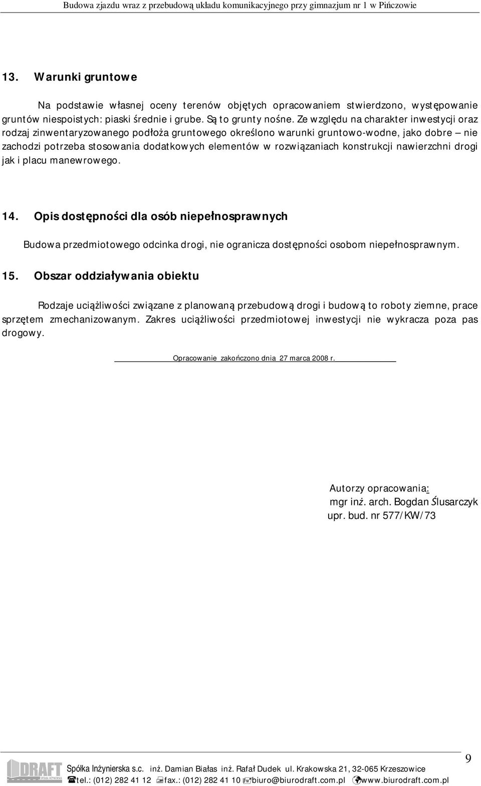 konstrukcji nawierzchni drogi jak i placu manewrowego. 14. Opis dost pno ci dla osób niepe nosprawnych Budowa przedmiotowego odcinka drogi, nie ogranicza dost pno ci osobom niepe nosprawnym. 15.