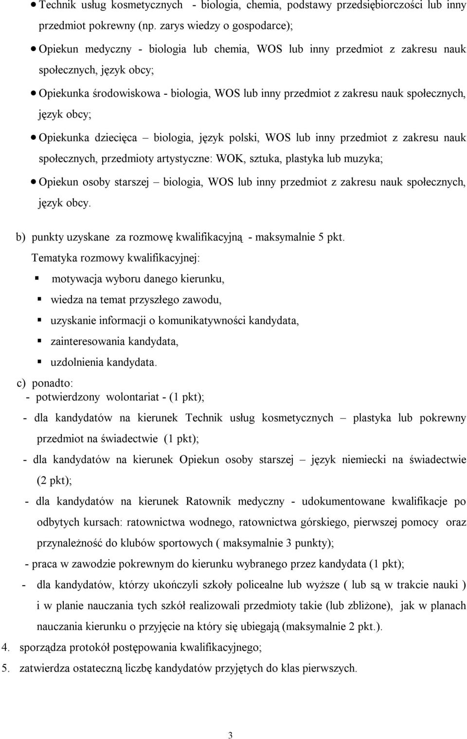 nauk społecznych, język obcy; Opiekunka dziecięca biologia, język polski, WOS lub inny przedmiot z zakresu nauk społecznych, przedmioty artystyczne: WOK, sztuka, plastyka lub muzyka; Opiekun osoby