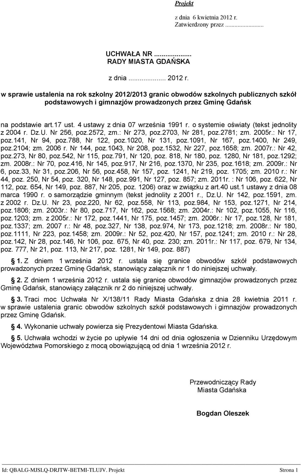 788, Nr 122, poz.1020, Nr 131, poz.1091, Nr 167, poz.1400, Nr 249, poz.2104; zm. 2006 r. Nr 144, poz.1043, Nr 208, poz.1532, Nr 227, poz.1658; zm. 2007r.: Nr 42, poz.273, Nr 80, poz.542, Nr 115, poz.