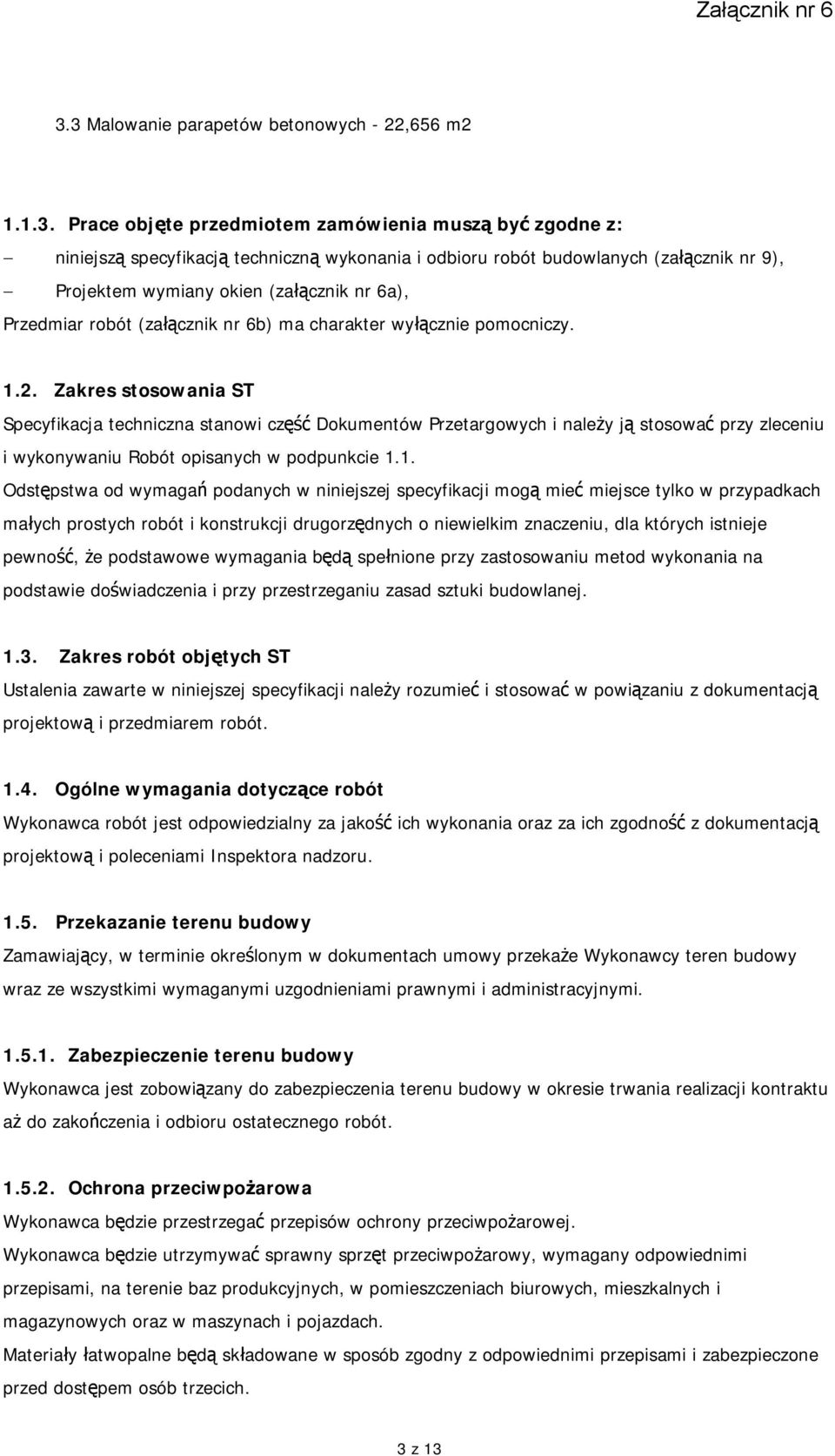 Zakres stosowania ST Specyfikacja techniczna stanowi część Dokumentów Przetargowych i należy ją stosować przy zleceniu i wykonywaniu Robót opisanych w podpunkcie 1.
