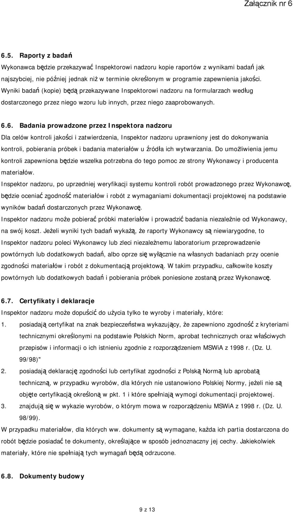 6. Badania prowadzone przez Inspektora nadzoru Dla celów kontroli jakości i zatwierdzenia, Inspektor nadzoru uprawniony jest do dokonywania kontroli, pobierania próbek i badania materiałów u źródła