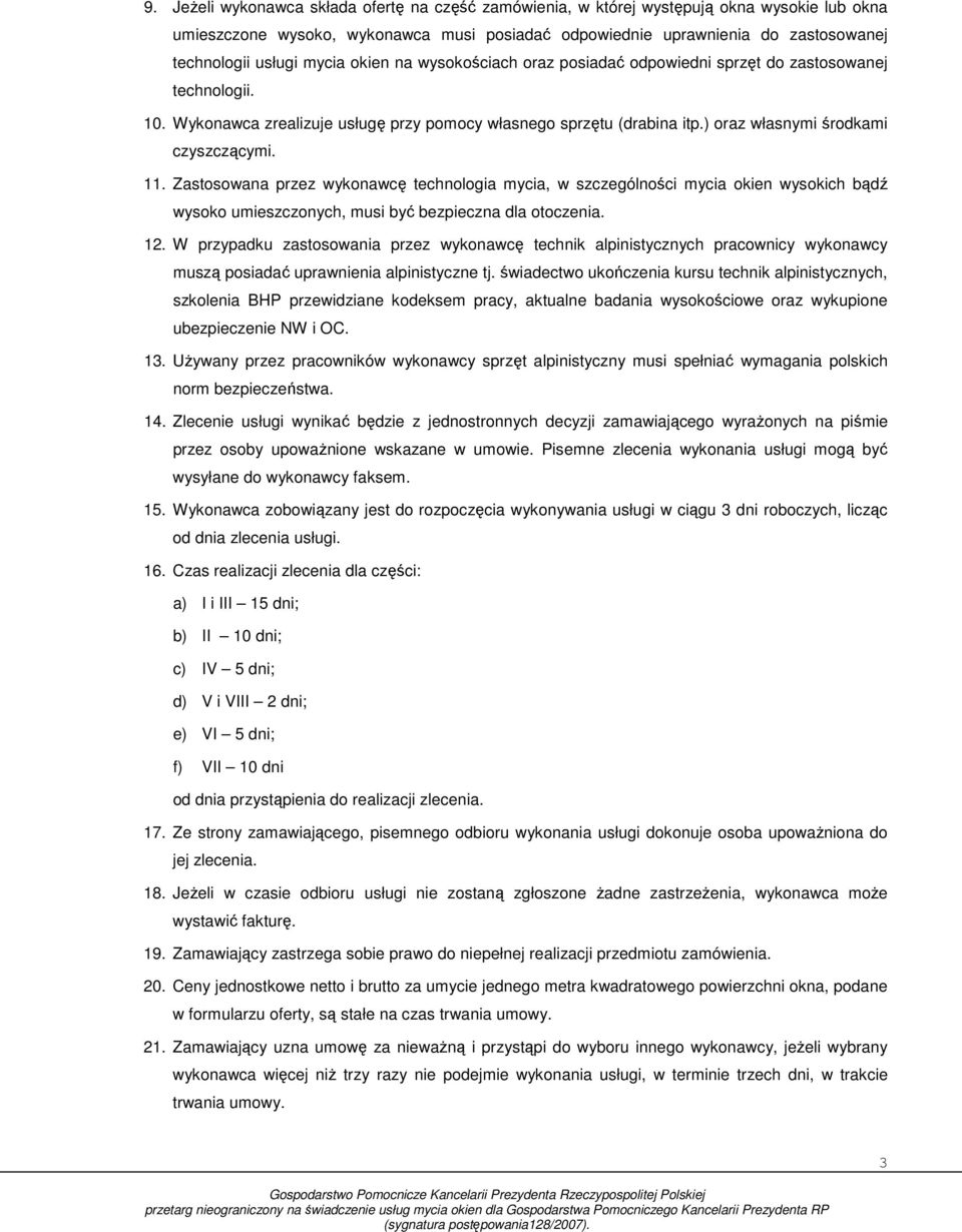 ) oraz własnymi środkami czyszczącymi. 11. Zastosowana przez wykonawcę technologia mycia, w szczególności mycia okien wysokich bądź wysoko umieszczonych, musi być bezpieczna dla otoczenia. 12.