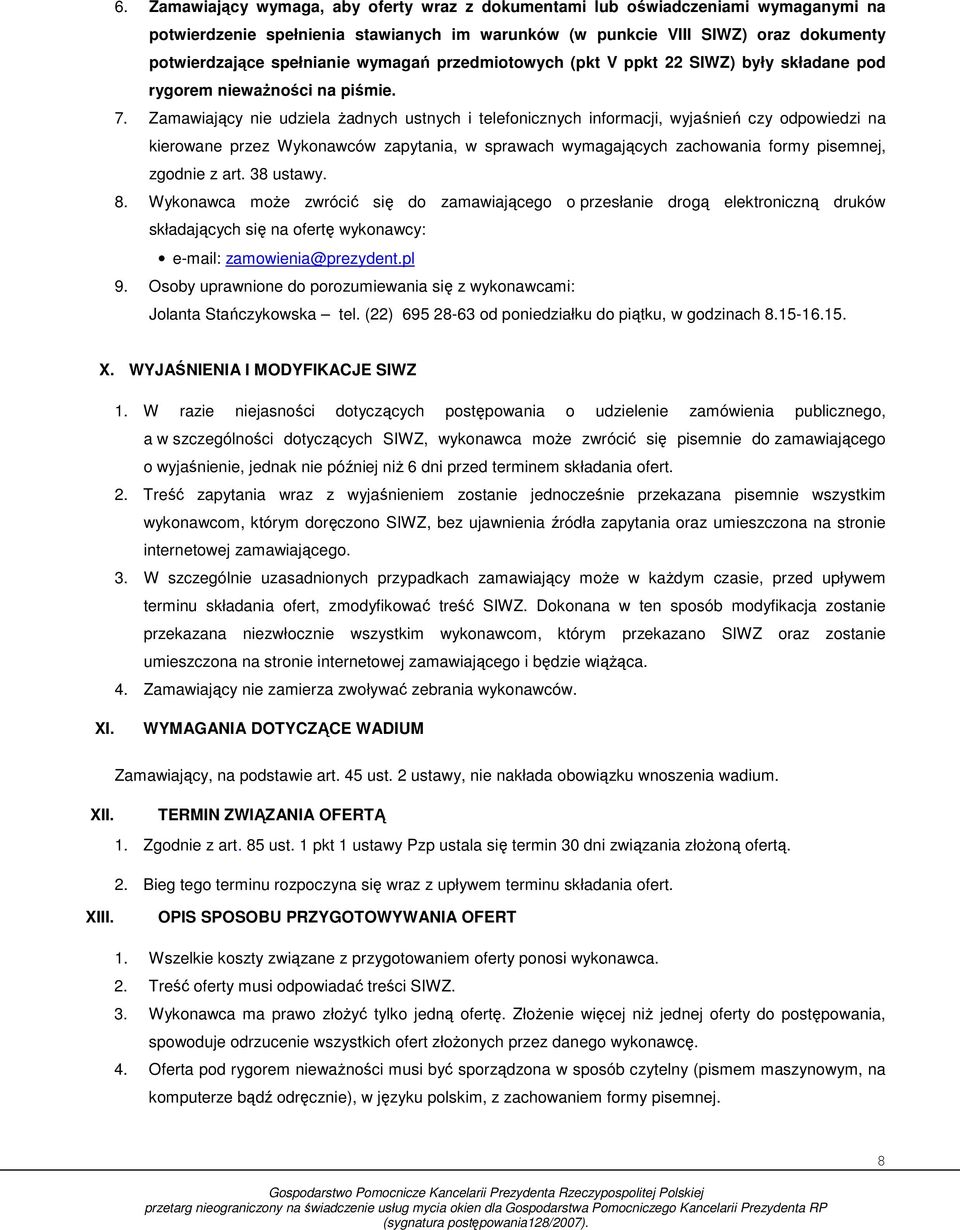 Zamawiający nie udziela Ŝadnych ustnych i telefonicznych informacji, wyjaśnień czy odpowiedzi na kierowane przez Wykonawców zapytania, w sprawach wymagających zachowania formy pisemnej, zgodnie z art.