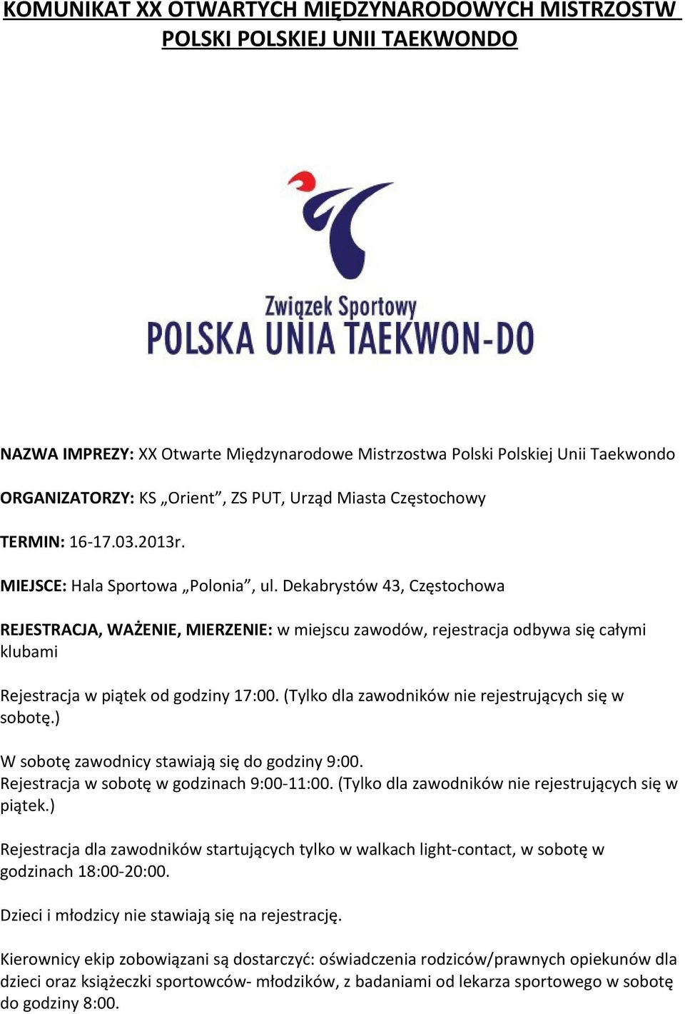Dekabrystów 43, Częstochowa REJESTRACJA, WAŻENIE, MIERZENIE: w miejscu zawodów, rejestracja odbywa się całymi klubami Rejestracja w piątek od godziny 17:00.