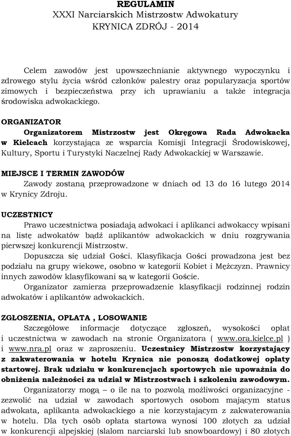 ORGANIZATOR Organizatorem Mistrzostw jest Okręgowa Rada Adwokacka w Kielcach korzystająca ze wsparcia Komisji Integracji Środowiskowej, Kultury, Sportu i Turystyki Naczelnej Rady Adwokackiej w