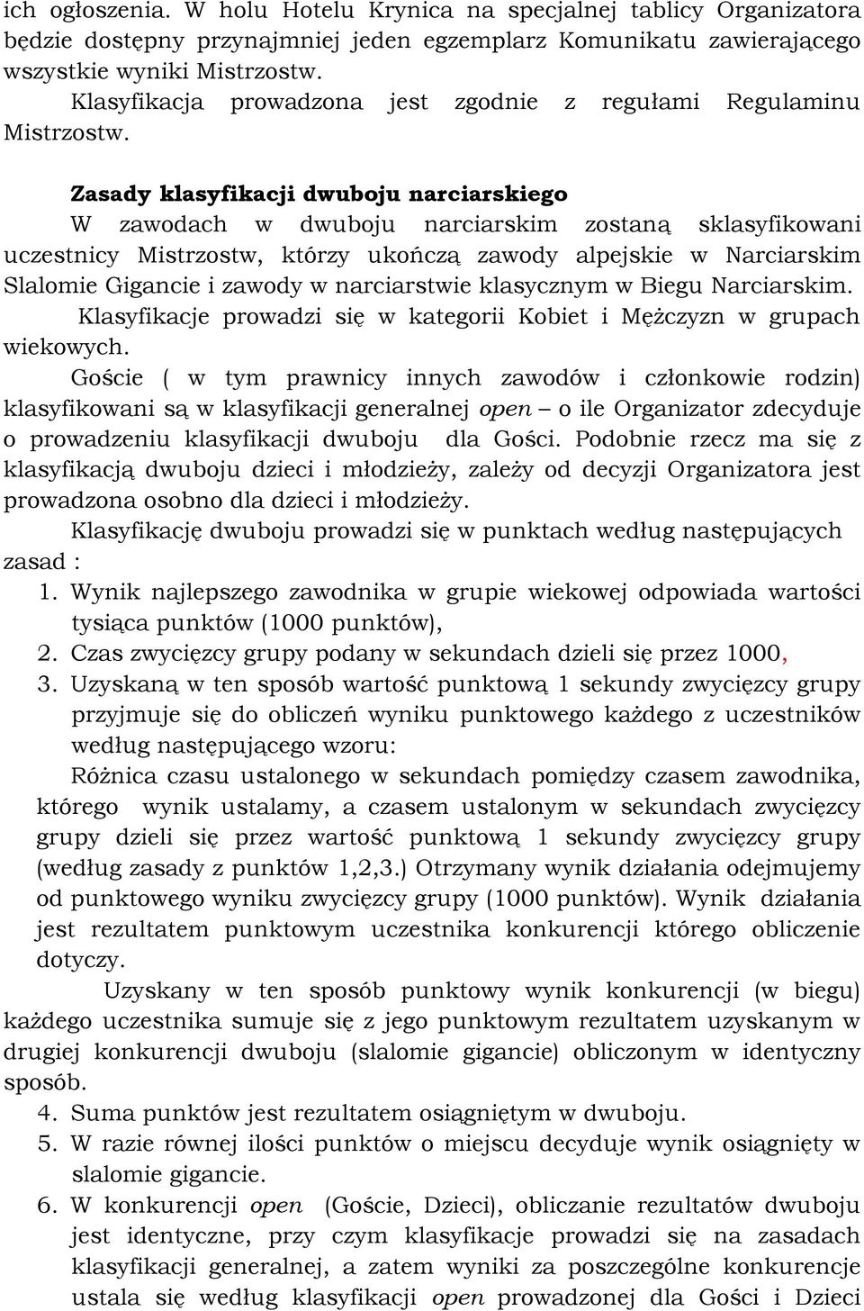 Zasady klasyfikacji dwuboju narciarskiego W zawodach w dwuboju narciarskim zostaną sklasyfikowani uczestnicy Mistrzostw, którzy ukończą zawody alpejskie w Narciarskim Slalomie Gigancie i zawody w