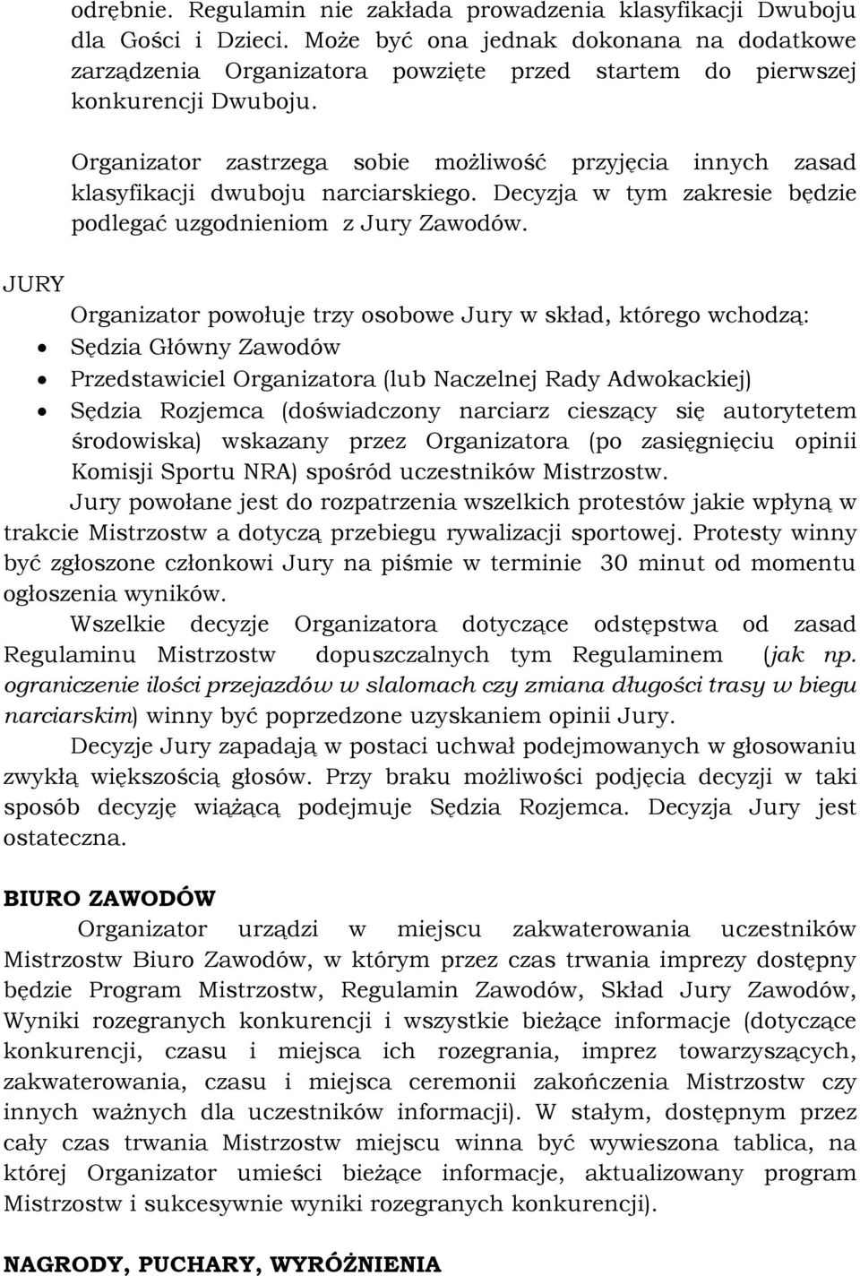 Organizator zastrzega sobie możliwość przyjęcia innych zasad klasyfikacji dwuboju narciarskiego. Decyzja w tym zakresie będzie podlegać uzgodnieniom z Jury Zawodów.