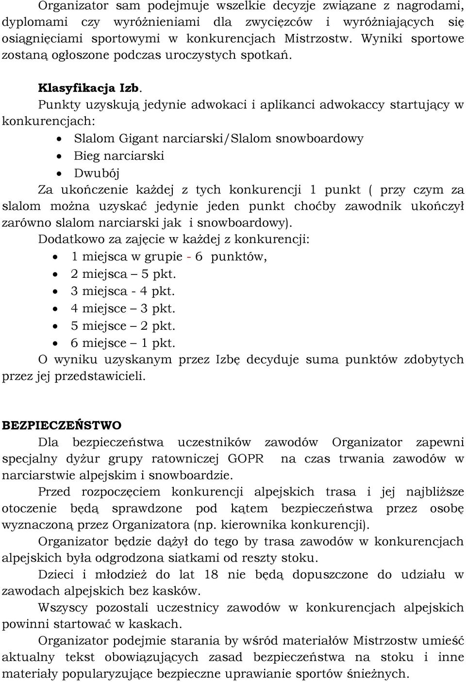 Punkty uzyskują jedynie adwokaci i aplikanci adwokaccy startujący w konkurencjach: Slalom Gigant narciarski/slalom snowboardowy Bieg narciarski Dwubój Za ukończenie każdej z tych konkurencji 1 punkt